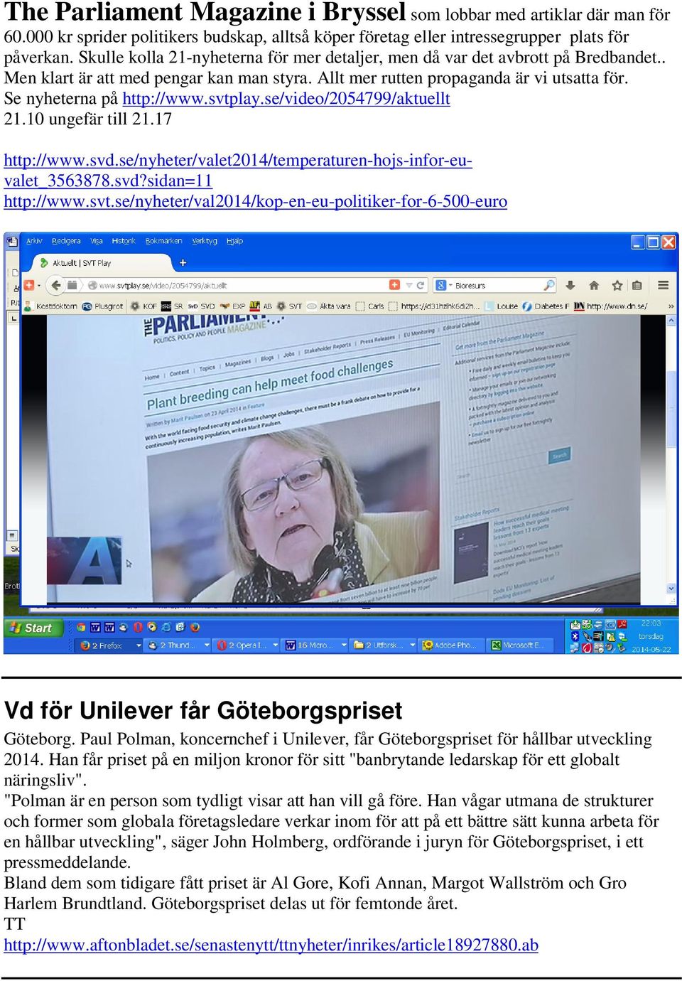 svtplay.se/video/2054799/aktuellt 21.10 ungefär till 21.17 http://www.svd.se/nyheter/valet2014/temperaturen-hojs-infor-euvalet_3563878.svd?sidan=11 http://www.svt.se/nyheter/val2014/kop-en-eu-politiker-for-6-500-euro Vd för Unilever får Göteborgspriset Göteborg.
