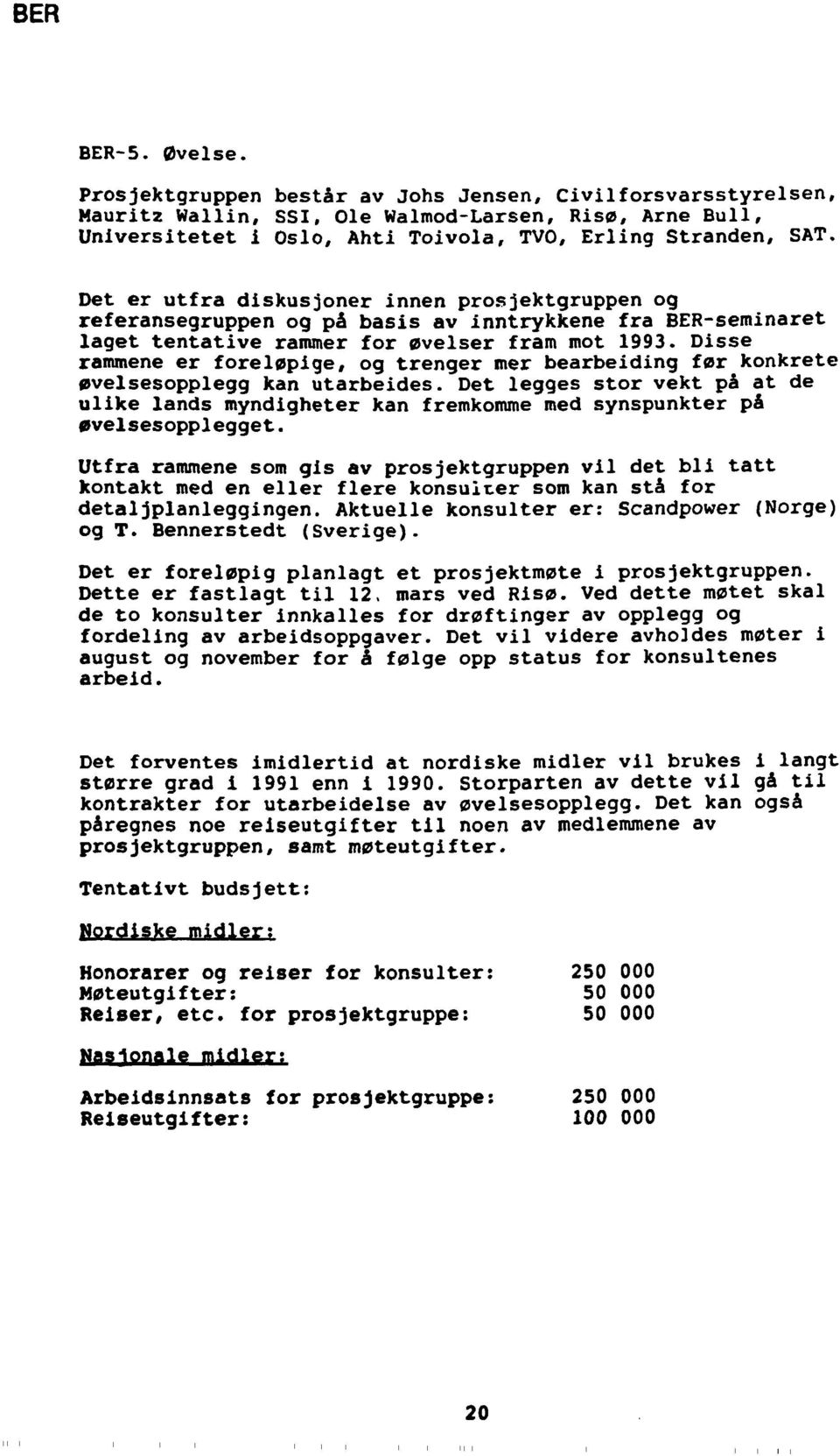 Disse rammene er foreløpige, og trenger mer bearbeiding før konkrete øvelsesopplegg kan utarbeides.