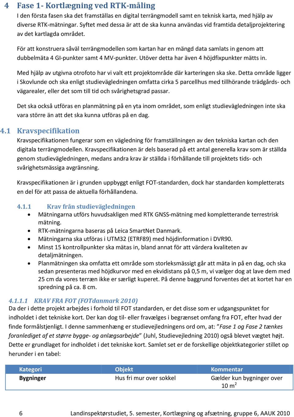 För att konstruera såväl terrängmodellen som kartan har en mängd data samlats in genom att dubbelmäta 4 GI-punkter samt 4 MV-punkter. Utöver detta har även 4 höjdfixpunkter mätts in.