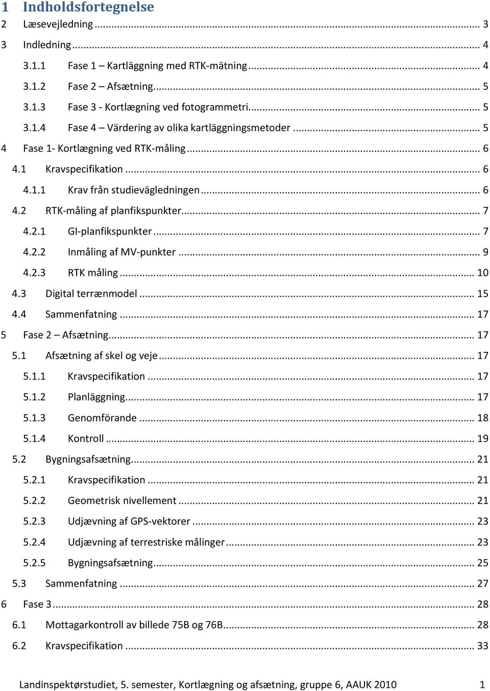 .. 9 4.2.3 RTK måling... 10 4.3 Digital terrænmodel... 15 4.4 Sammenfatning... 17 5 Fase 2 Afsætning... 17 5.1 Afsætning af skel og veje... 17 5.1.1 Kravspecifikation... 17 5.1.2 Planläggning... 17 5.1.3 Genomförande.