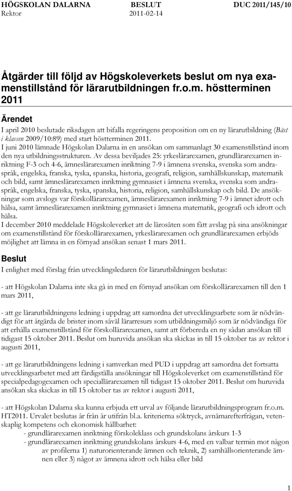 I juni 2010 lämnade Högskolan Dalarna in en ansökan om sammanlagt 30 examenstillstånd inom den nya utbildningsstrukturen.