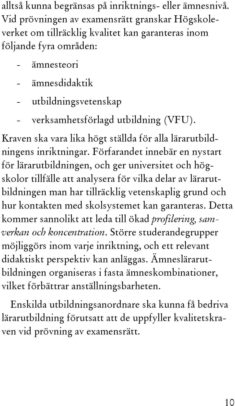 utbildning (VFU). Kraven ska vara lika högt ställda för alla lärarutbildningens inriktningar.