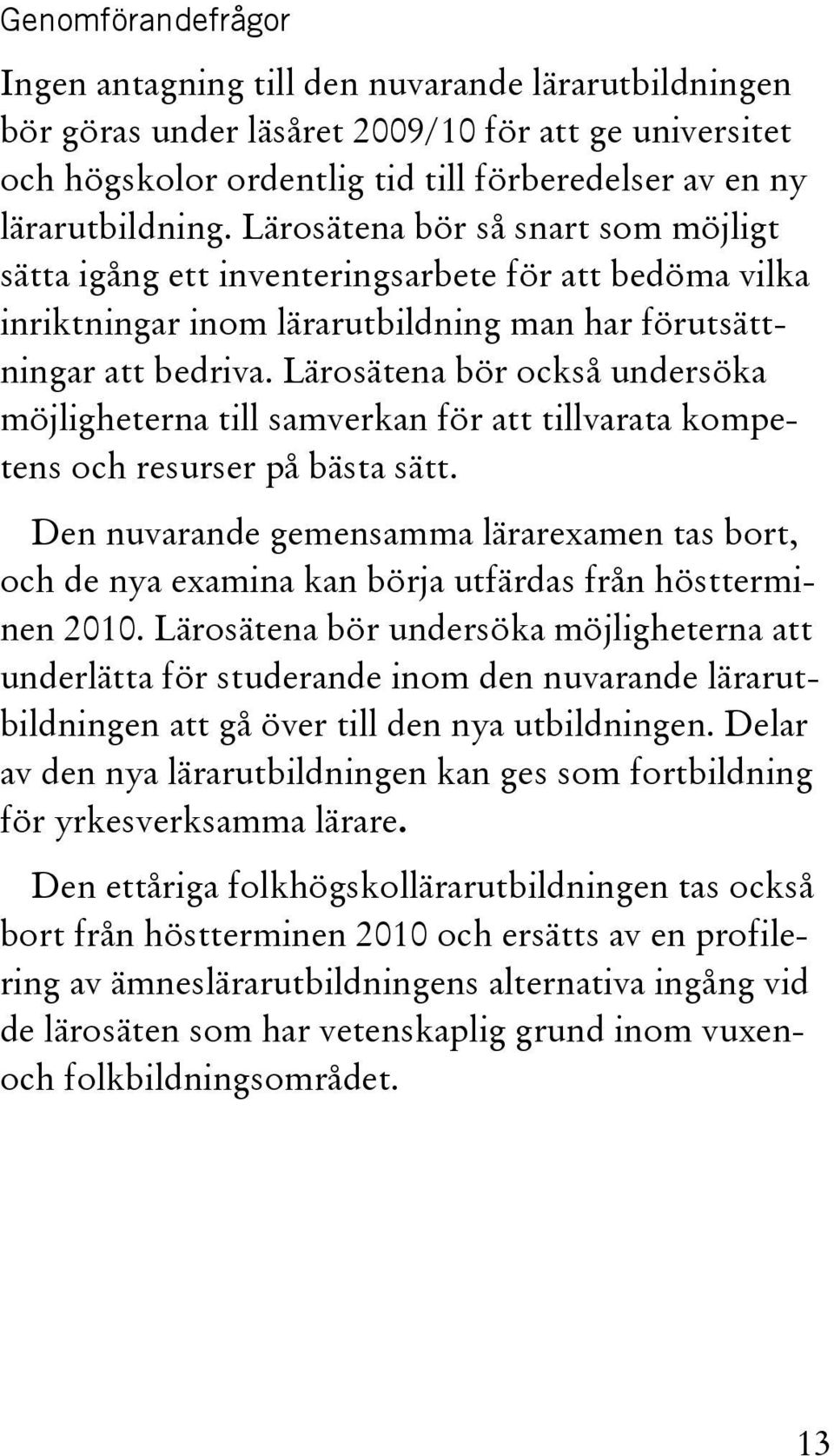 Lärosätena bör också undersöka möjligheterna till samverkan för att tillvarata kompetens och resurser på bästa sätt.