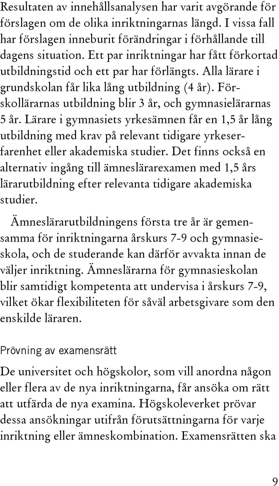 Förskollärarnas utbildning blir 3 år, och gymnasielärarnas 5 år. Lärare i gymnasiets yrkesämnen får en 1,5 år lång utbildning med krav på relevant tidigare yrkeserfarenhet eller akademiska studier.