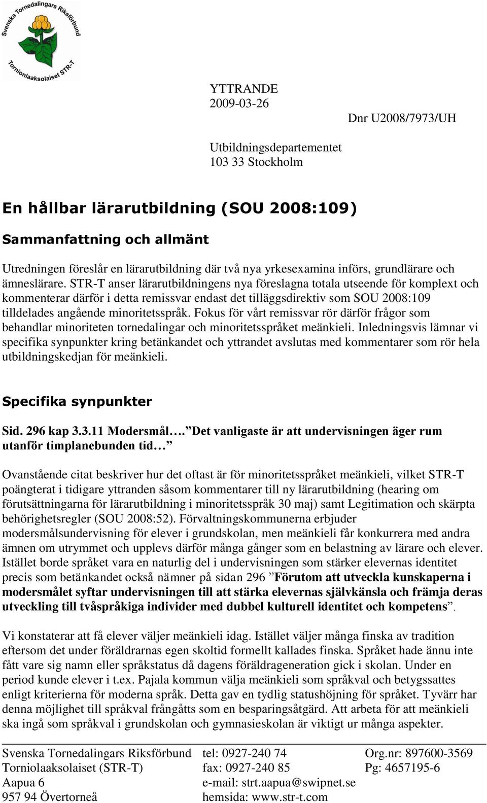 STR-T anser lärarutbildningens nya föreslagna totala utseende för komplext och kommenterar därför i detta remissvar endast det tilläggsdirektiv som SOU 2008:109 tilldelades angående minoritetsspråk.