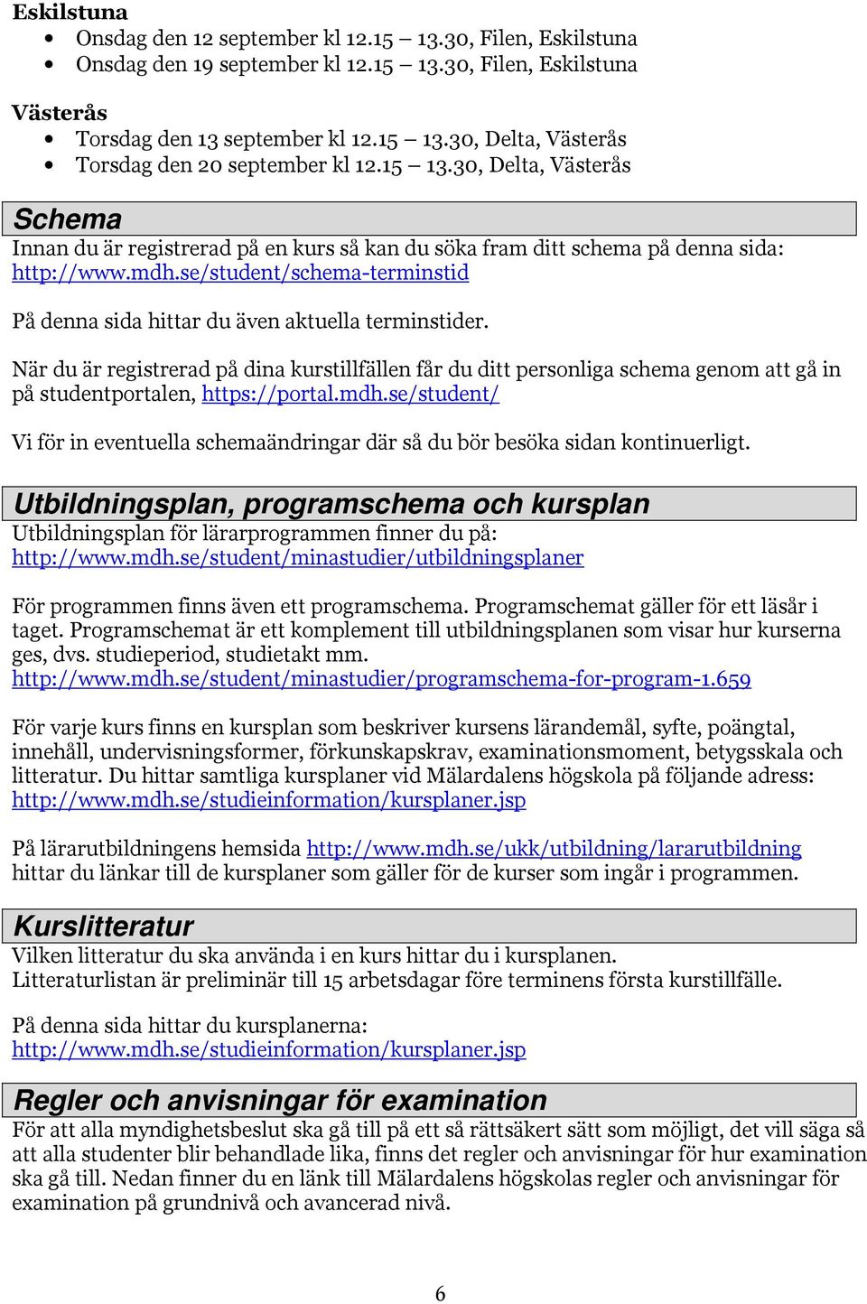 se/student/schema-terminstid På denna sida hittar du även aktuella terminstider.