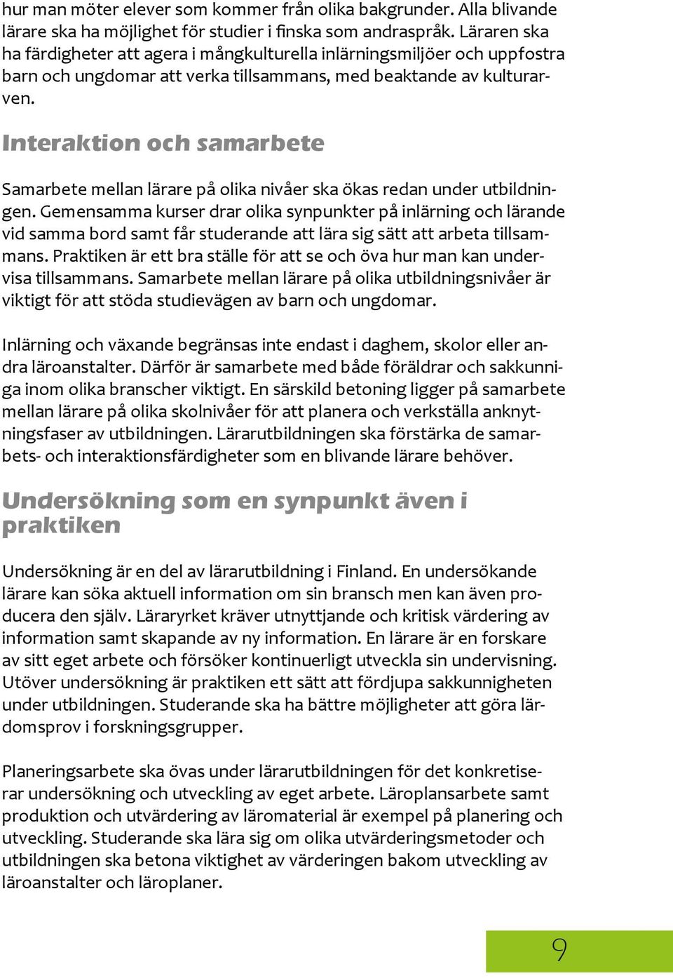 Interaktion och samarbete Samarbete mellan lärare på olika nivåer ska ökas redan under utbildningen.