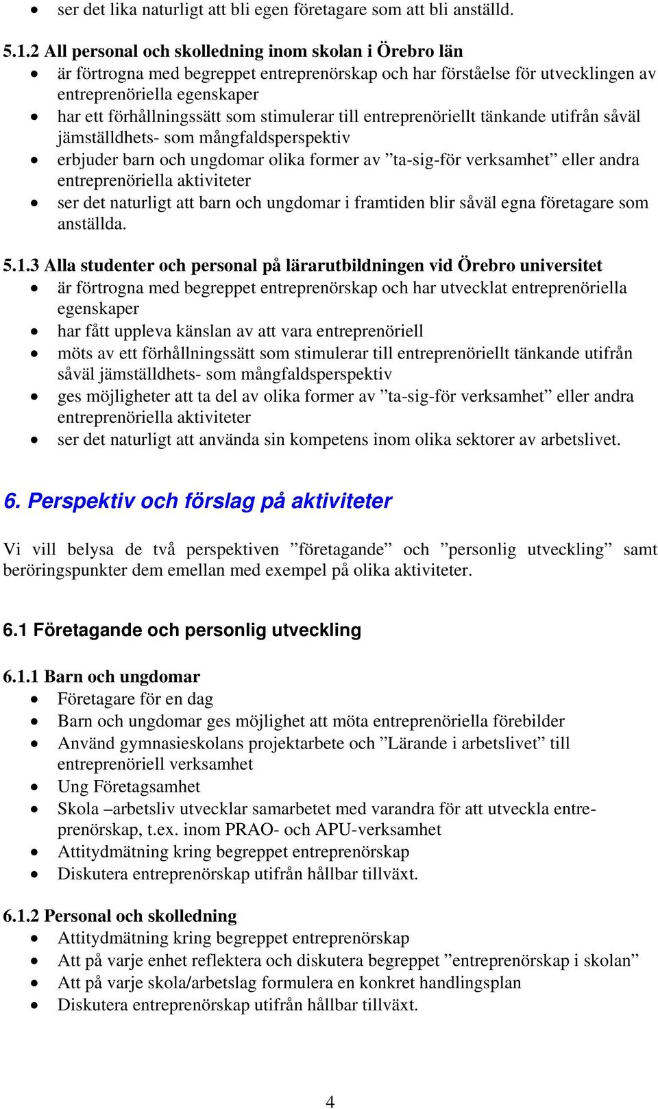 stimulerar till entreprenöriellt tänkande utifrån såväl jämställdhets- som mångfaldsperspektiv erbjuder barn och ungdomar olika former av ta-sig-för verksamhet eller andra entreprenöriella