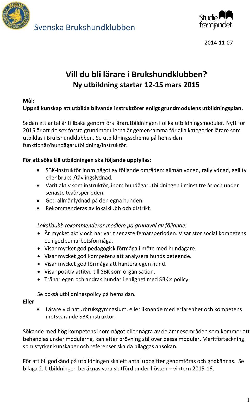 Nytt för 2015 är att de sex första grundmodulerna är gemensamma för alla kategorier lärare som utbildas i Brukshundklubben. Se utbildningsschema på hemsidan funktionär/hundägarutbildning/instruktör.