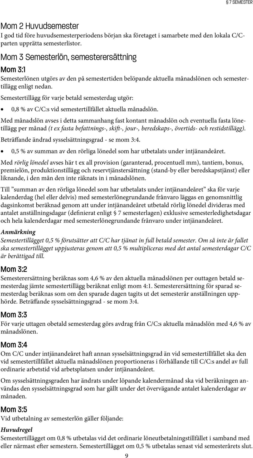 Semestertillägg för varje betald semesterdag utgör: 0,8 % av C/C:s vid semestertillfället aktuella månadslön.