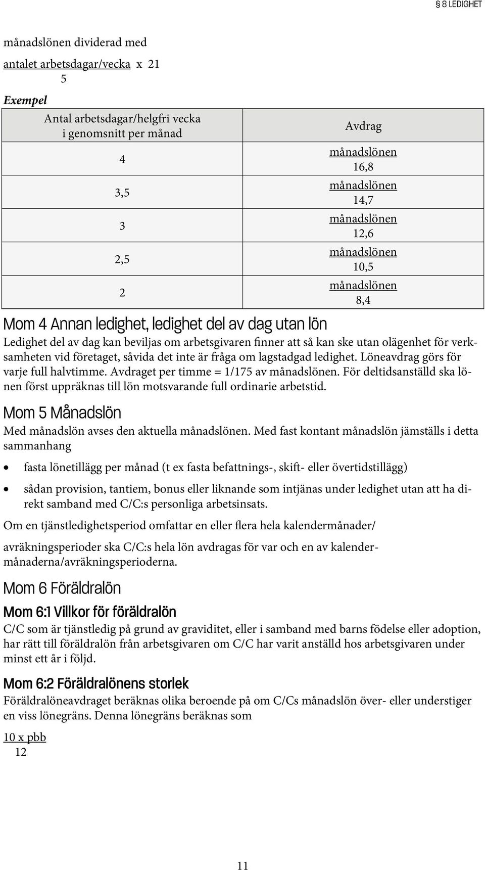 företaget, såvida det inte är fråga om lagstadgad ledighet. Löneavdrag görs för varje full halvtimme. Avdraget per timme = 1/175 av månadslönen.