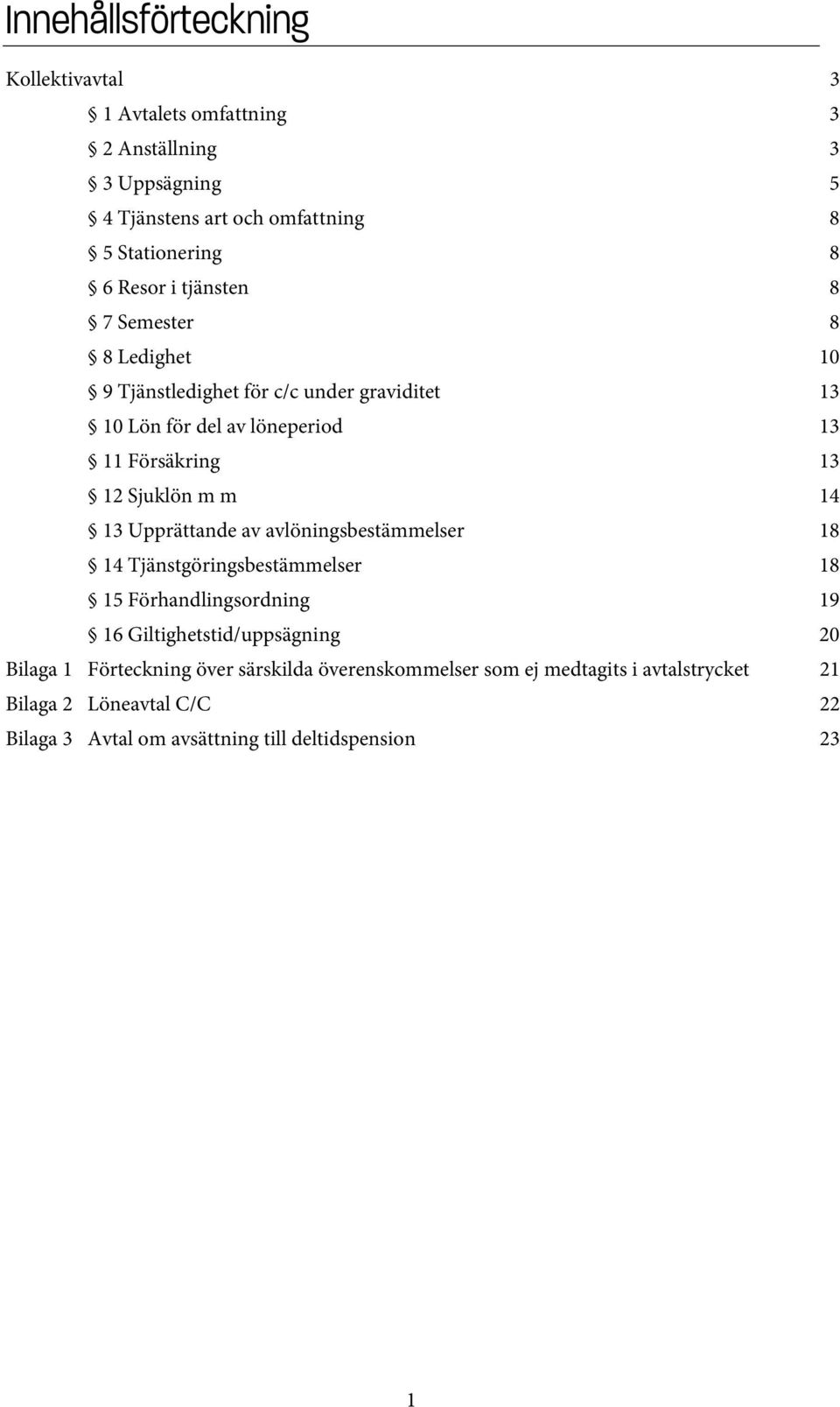 14 13 Upprättande av avlöningsbestämmelser 18 14 Tjänstgöringsbestämmelser 18 15 Förhandlingsordning 19 16 Giltighetstid/uppsägning 20 Bilaga 1