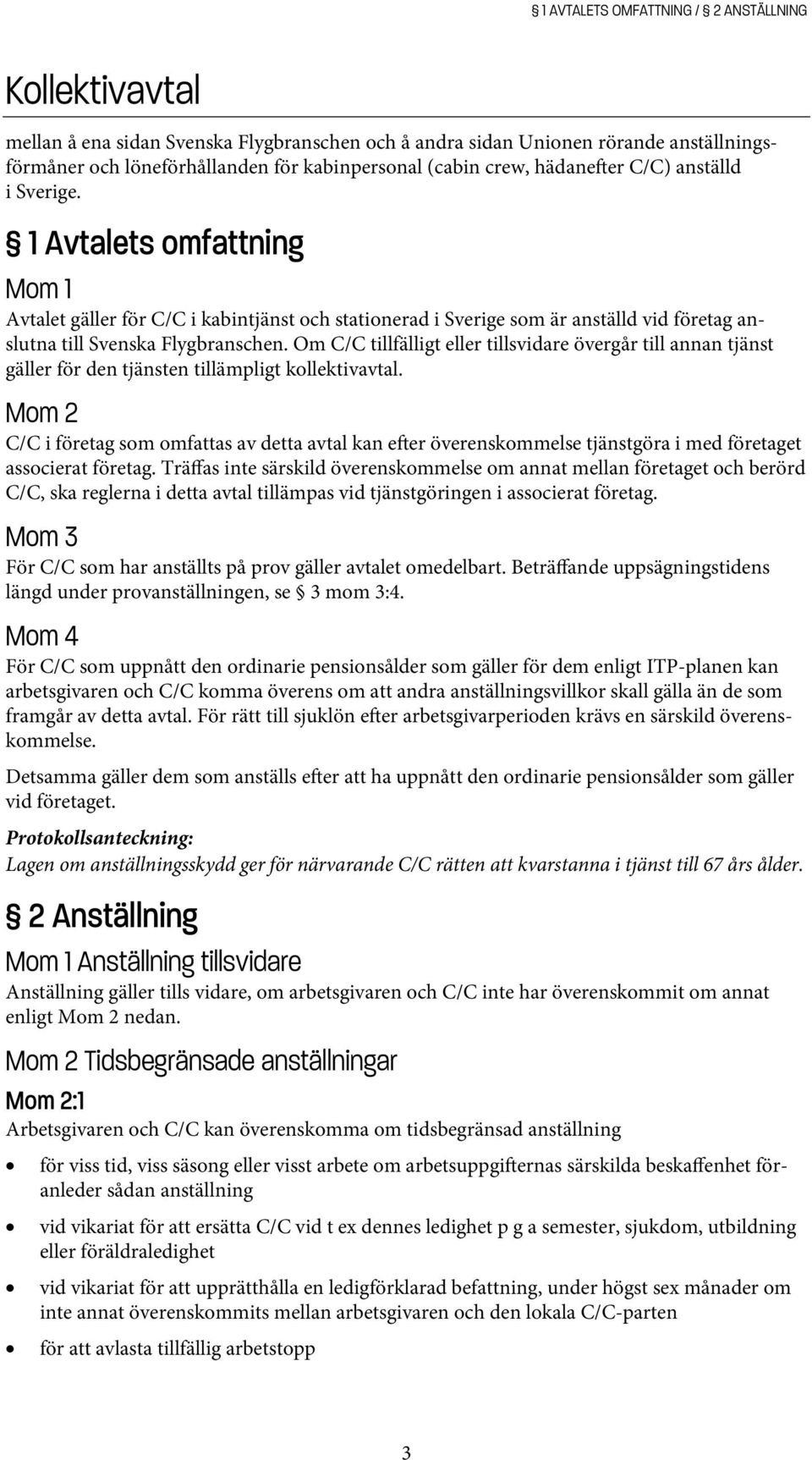 Om C/C tillfälligt eller tillsvidare övergår till annan tjänst gäller för den tjänsten tillämpligt kollektivavtal.