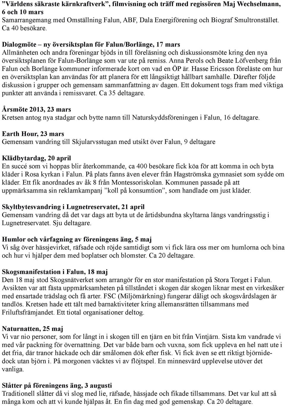 Dialogmöte ny översiktsplan för Falun/Borlänge, 17 mars Allmänheten och andra föreningar bjöds in till föreläsning och diskussionsmöte kring den nya översiktsplanen för Falun-Borlänge som var ute på