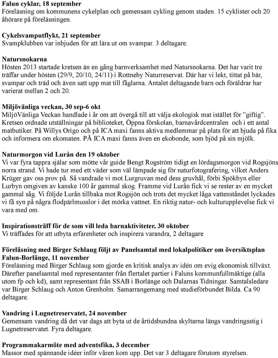 Det har varit tre träffar under hösten (29/9, 20/10, 24/11) i Rottneby Naturreservat. Där har vi lekt, tittat på bär, svampar och träd och även satt upp mat till fåglarna.