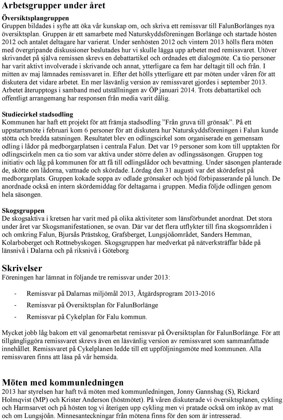 Under senhösten 2012 och vintern 2013 hölls flera möten med övergripande diskussioner beslutades hur vi skulle lägga upp arbetet med remissvaret.