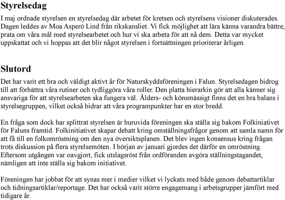 Detta var mycket uppskattat och vi hoppas att det blir något styrelsen i fortsättningen prioriterar årligen. Slutord Det har varit ett bra och väldigt aktivt år för Naturskyddsföreningen i Falun.