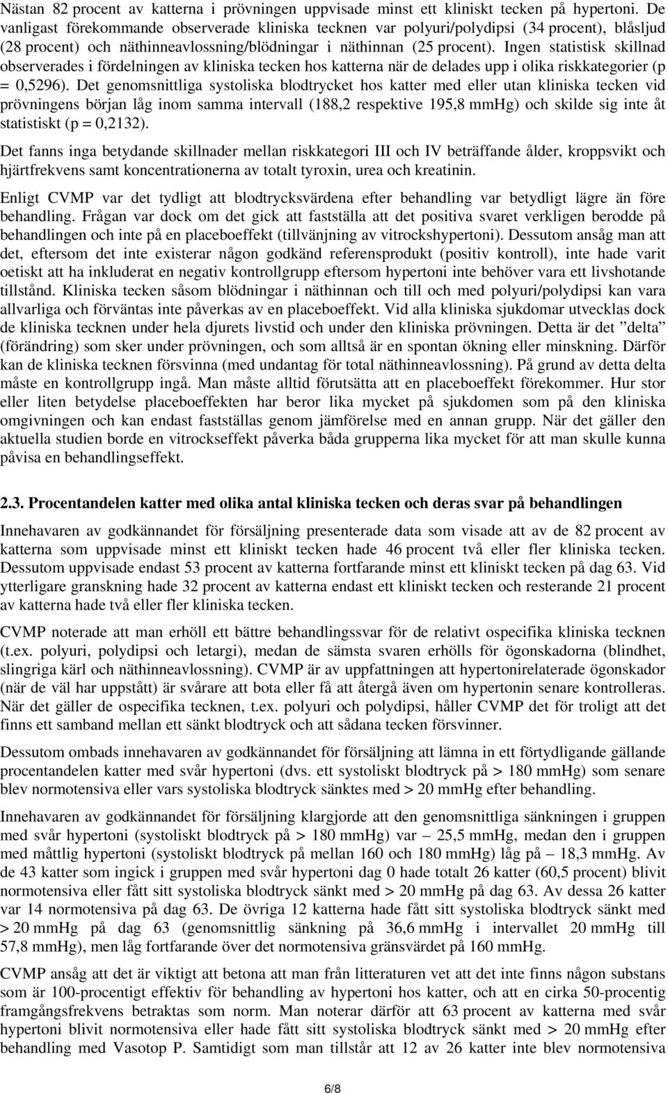 Ingen statistisk skillnad observerades i fördelningen av kliniska tecken hos katterna när de delades upp i olika riskkategorier (p = 0,5296).