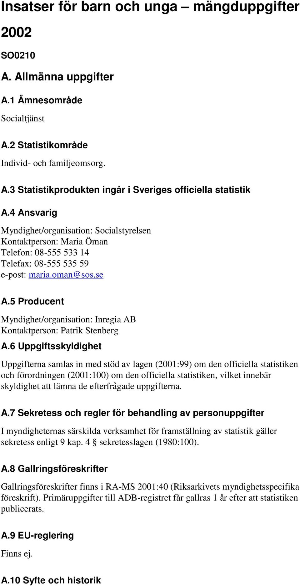 5 Producent Myndighet/organisation: Inregia AB Kontaktperson: Patrik Stenberg A.