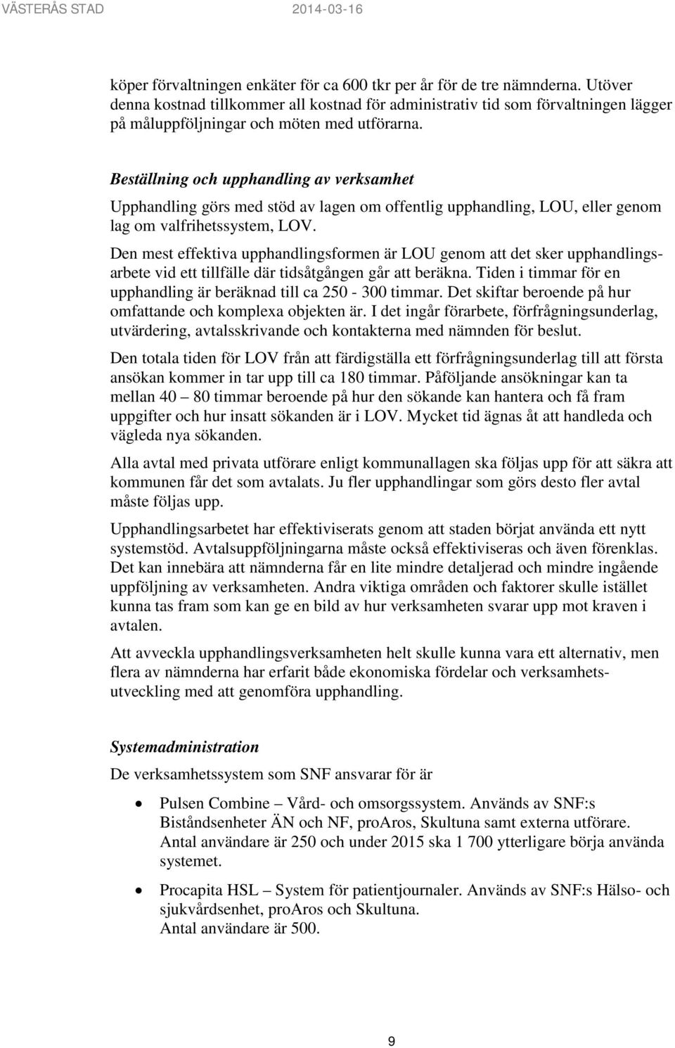 Beställning och upphandling av verksamhet Upphandling görs med stöd av lagen om offentlig upphandling, LOU, eller genom lag om valfrihetssystem, LOV.