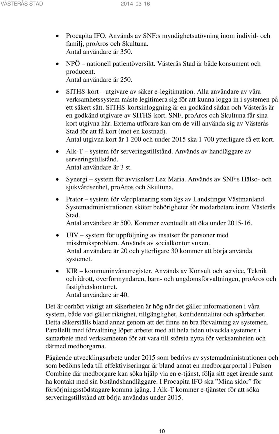 SITHS-kortsinloggning är en godkänd sådan och Västerås är en godkänd utgivare av SITHS-kort. SNF, proaros och Skultuna får sina kort utgivna här.