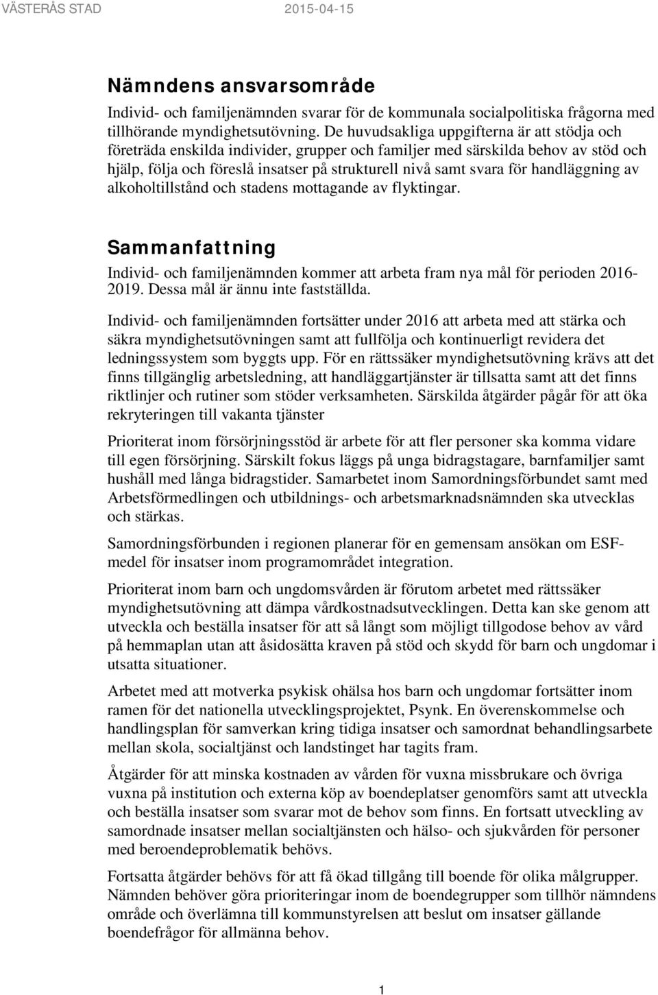 handläggning av alkoholtillstånd och stadens mottagande av flyktingar. Sammanfattning Individ- och familjenämnden kommer att arbeta fram nya mål för perioden 2016-2019.