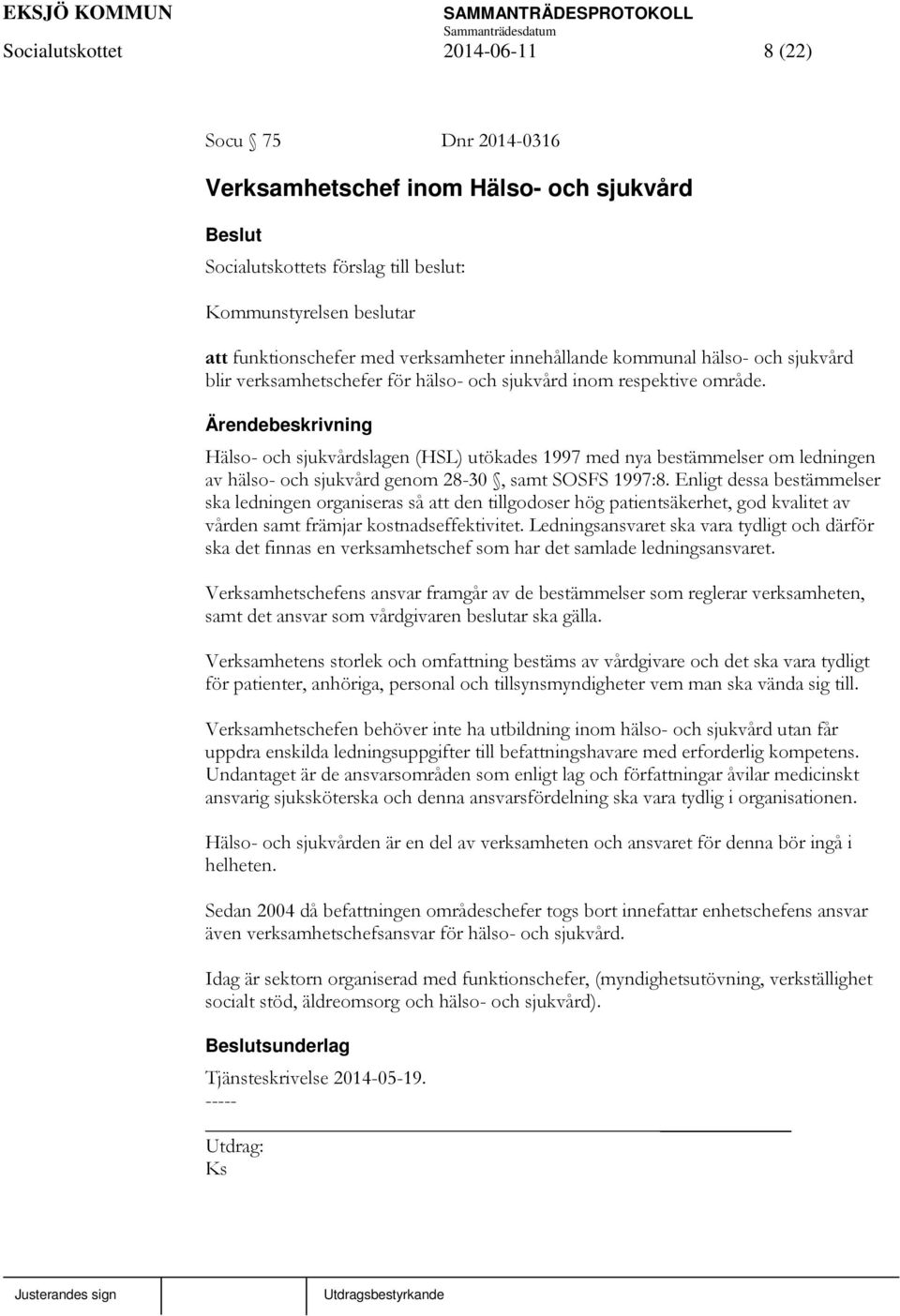 Hälso- och sjukvårdslagen (HSL) utökades 1997 med nya bestämmelser om ledningen av hälso- och sjukvård genom 28-30, samt SOSFS 1997:8.