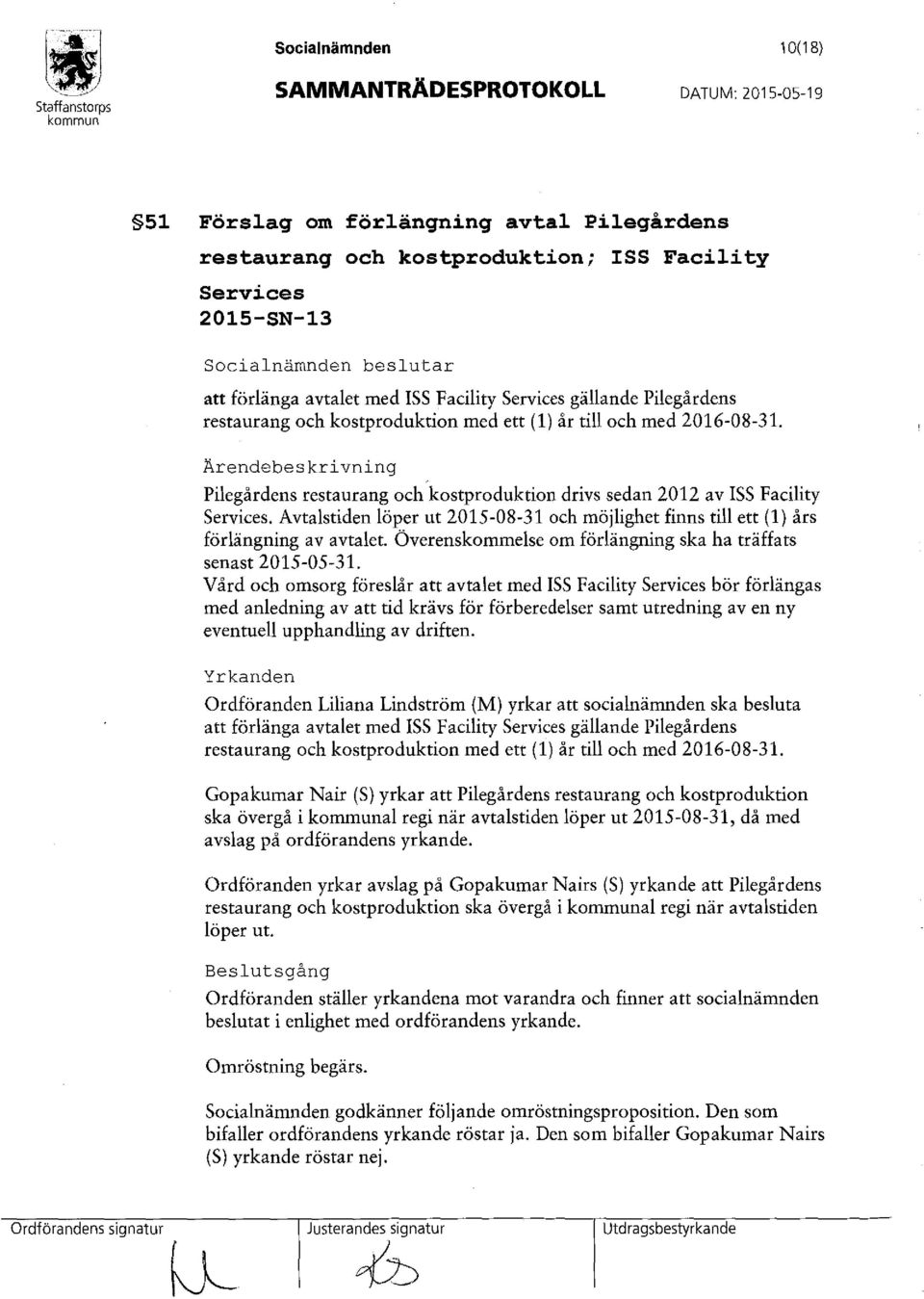 Ärendebeskrivning Pilegårdens restaurang och kostproduktion drivs sedan 2012 av ISS Facility Services. Avtalstiden löper ut 2015-08-31 och möjlighet finns till ett (1) års förlängning av avtalet.