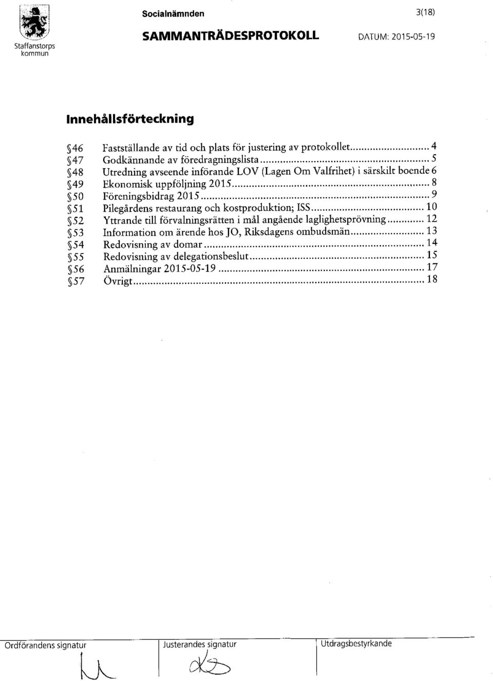 .. 8 50 Föreningsbidrag 2015... 9 51 Pilegårdens restaurang och kostproduktion; ISS... 10 52 Yttrande till förvalningsrätten i mål angående laglighetsprövning.