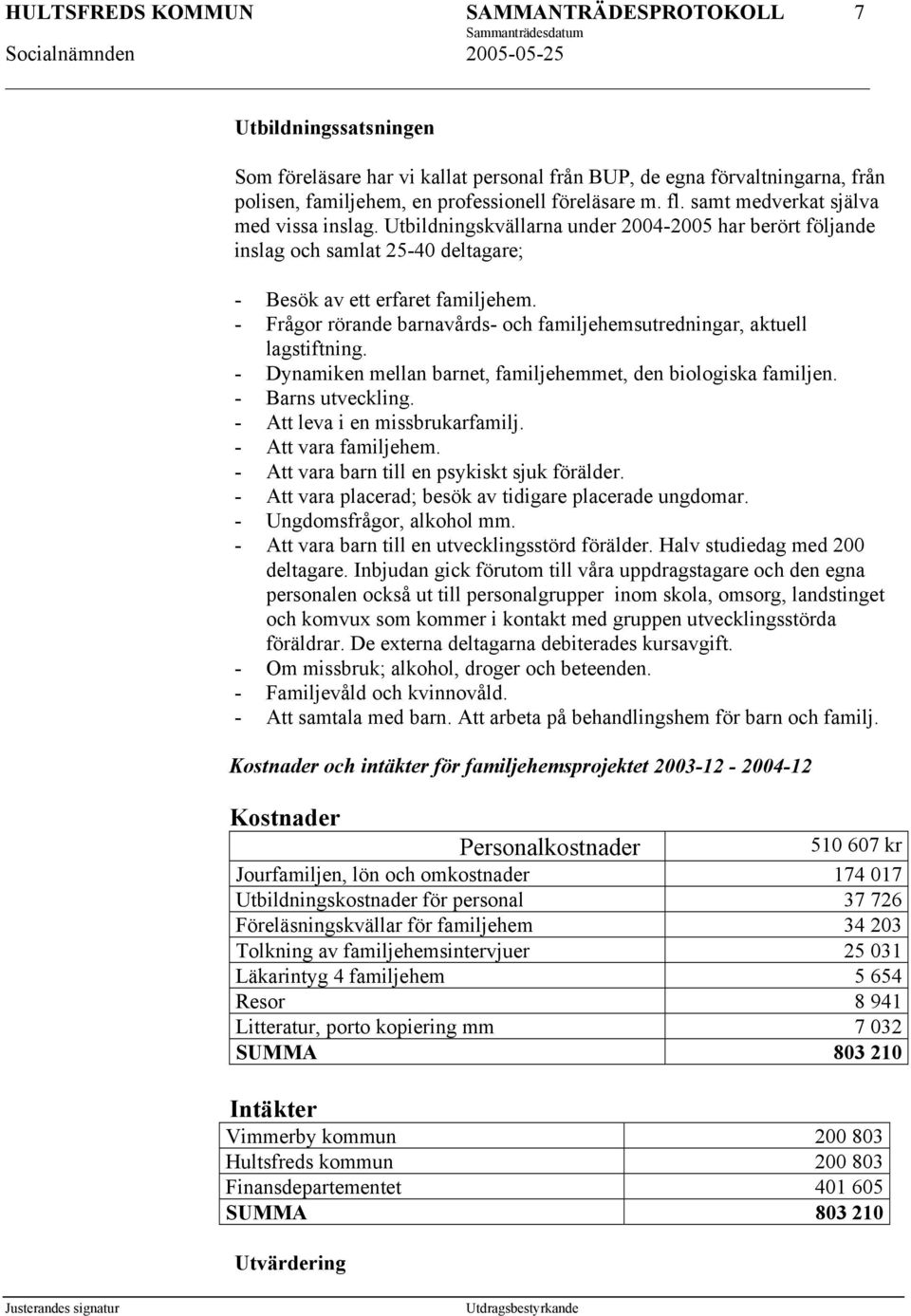 - Frågor rörande barnavårds- och familjehemsutredningar, aktuell lagstiftning. - Dynamiken mellan barnet, familjehemmet, den biologiska familjen. - Barns utveckling. - Att leva i en missbrukarfamilj.