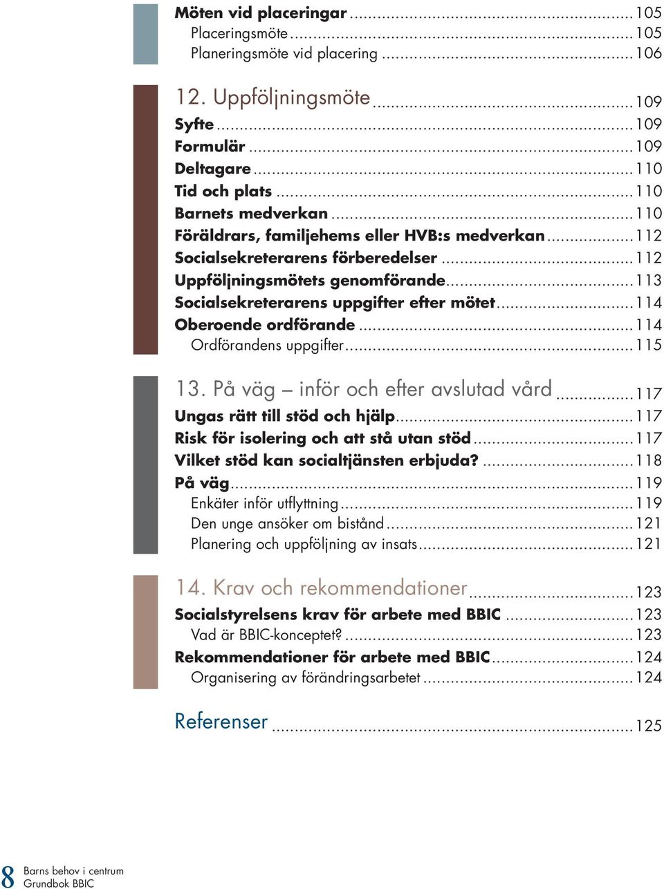 ..114 Oberoende ordförande...114 Ordförandens uppgifter...115 13. På väg inför och efter avslutad vård...117 Ungas rätt till stöd och hjälp...117 Risk för isolering och att stå utan stöd.