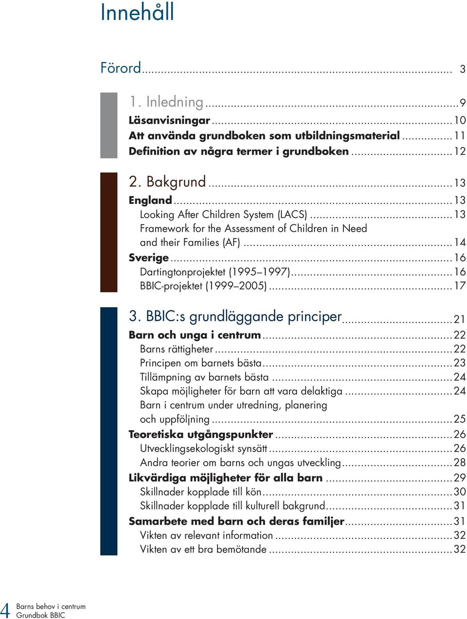 ..17 3. BBIC:s grundläggande principer...21 Barn och unga i centrum...22 Barns rättigheter...22 Principen om barnets bästa...23 Tillämpning av barnets bästa.