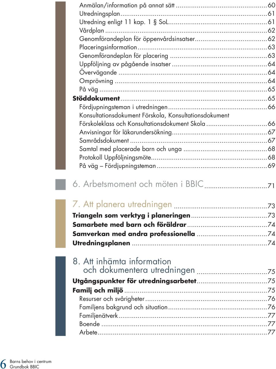 ..66 Konsultationsdokument Förskola, Konsultationsdokument Förskoleklass och Konsultationsdokument Skola...66 Anvisningar för läkarundersökning...67 Samrådsdokument.