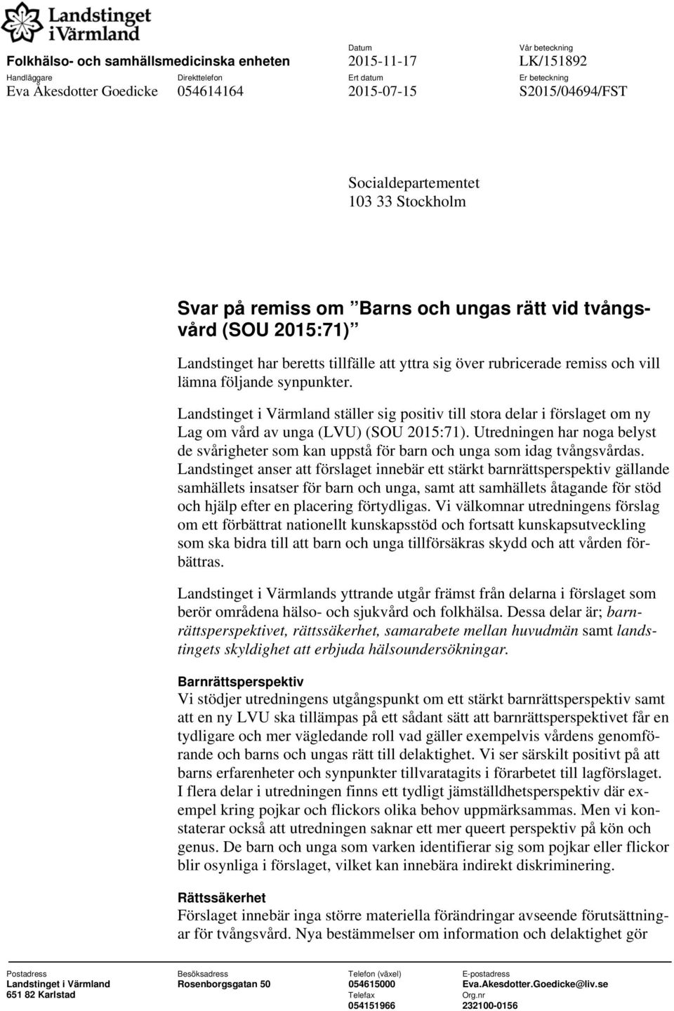 följande synpunkter. Landstinget i Värmland ställer sig positiv till stora delar i förslaget om ny Lag om vård av unga (LVU) (SOU 2015:71).