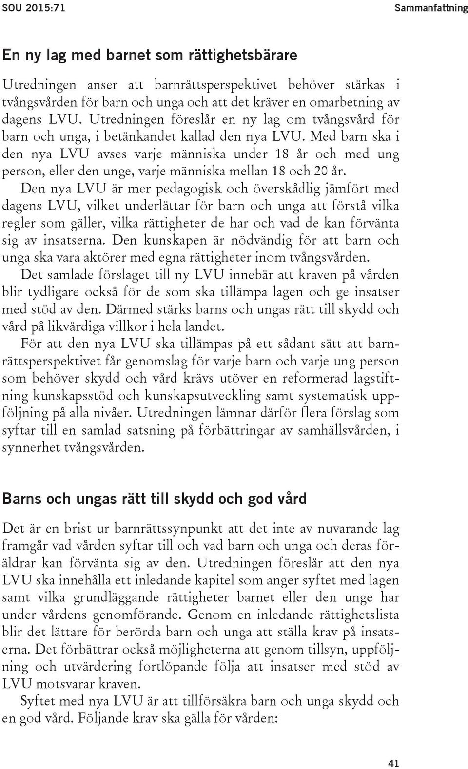 Med barn ska i den nya LVU avses varje människa under 18 år och med ung person, eller den unge, varje människa mellan 18 och 20 år.