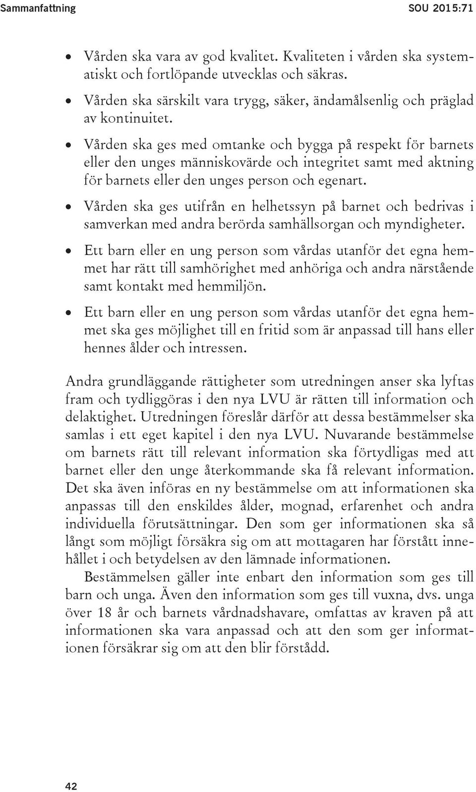 Vården ska ges med omtanke och bygga på respekt för barnets eller den unges människovärde och integritet samt med aktning för barnets eller den unges person och egenart.