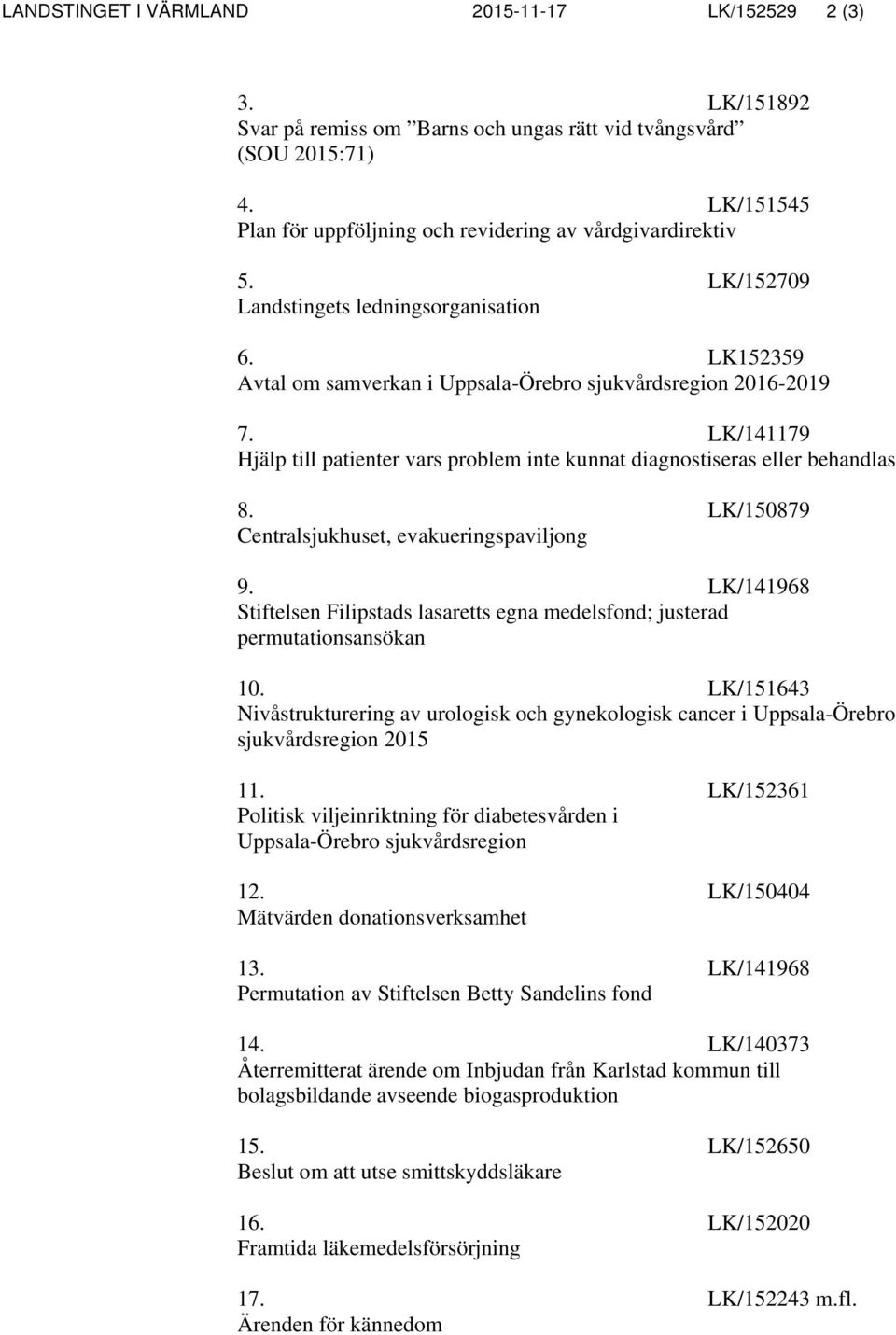 LK/141179 Hjälp till patienter vars problem inte kunnat diagnostiseras eller behandlas 8. LK/150879 Centralsjukhuset, evakueringspaviljong 9.