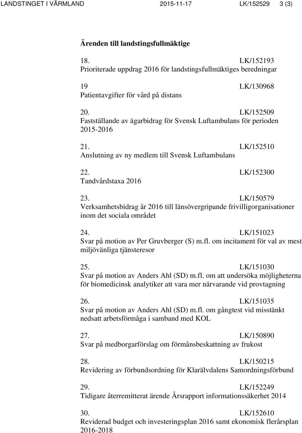 LK/152509 Fastställande av ägarbidrag för Svensk Luftambulans för perioden 2015-2016 21. LK/152510 Anslutning av ny medlem till Svensk Luftambulans 22. LK/152300 Tandvårdstaxa 2016 23.