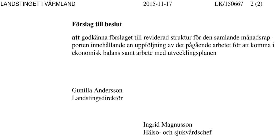 uppföljning av det pågående arbetet för att komma i ekonomisk balans samt arbete med
