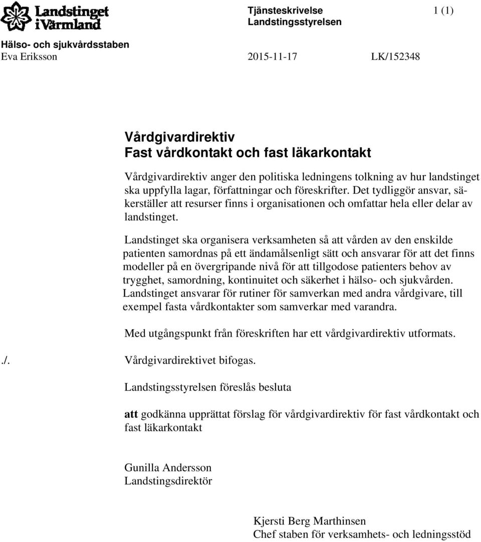 Det tydliggör ansvar, säkerställer att resurser finns i organisationen och omfattar hela eller delar av landstinget.