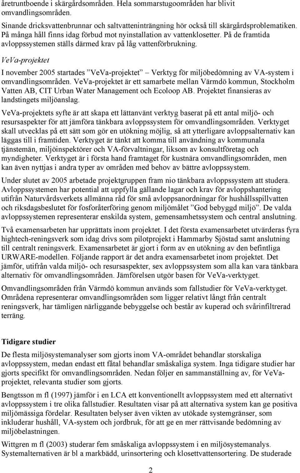 VeVa-projektet I november 2005 startades VeVa-projektet Verktyg för miljöbedömning av VA-system i omvandlingsområden.