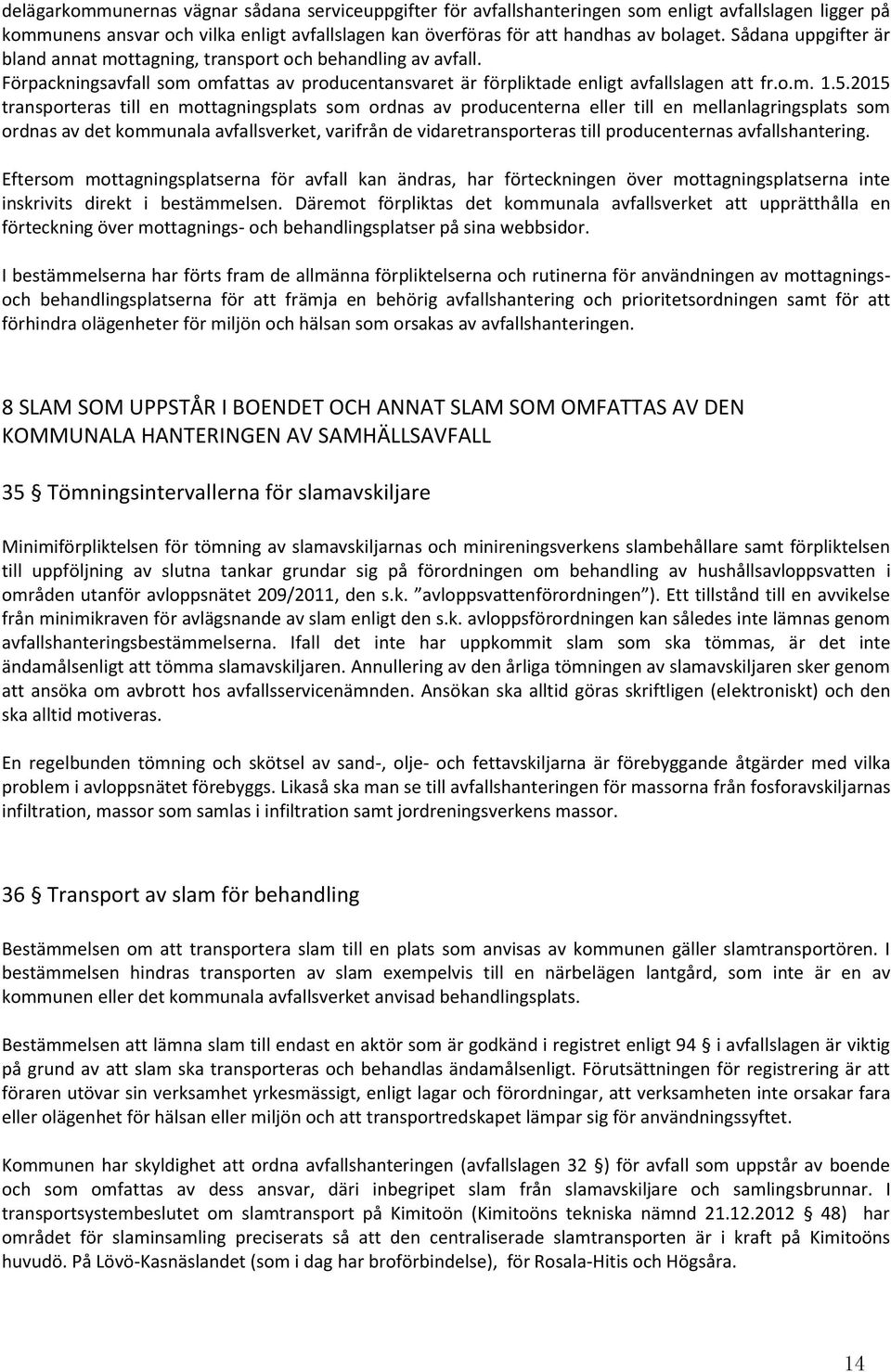 2015 transporteras till en mottagningsplats som ordnas av producenterna eller till en mellanlagringsplats som ordnas av det kommunala avfallsverket, varifrån de vidaretransporteras till