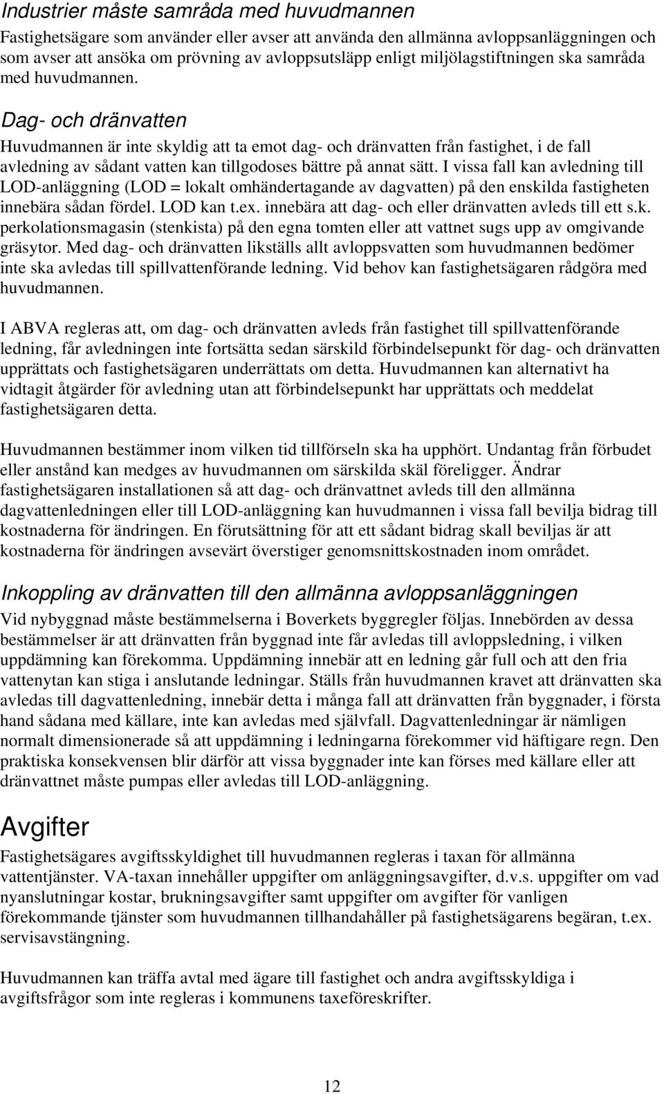 Dag- och dränvatten Huvudmannen är inte skyldig att ta emot dag- och dränvatten från fastighet, i de fall avledning av sådant vatten kan tillgodoses bättre på annat sätt.