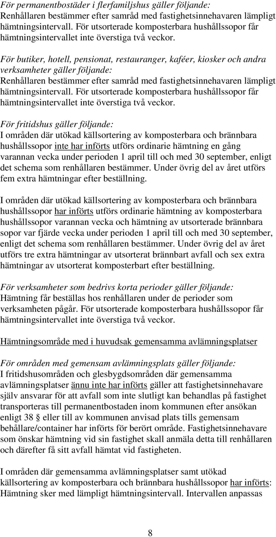 För butiker, hotell, pensionat, restauranger, kaféer, kiosker och andra verksamheter gäller följande: Renhållaren bestämmer efter samråd med fastighetsinnehavaren lämpligt hämtningsintervall.