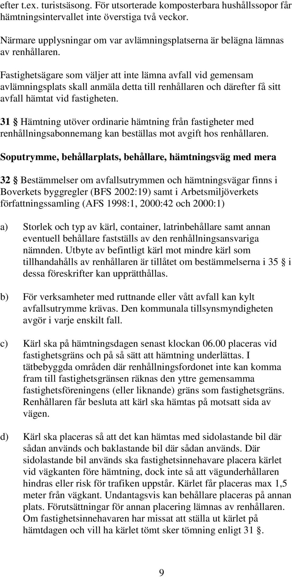 Fastighetsägare som väljer att inte lämna avfall vid gemensam avlämningsplats skall anmäla detta till renhållaren och därefter få sitt avfall hämtat vid fastigheten.