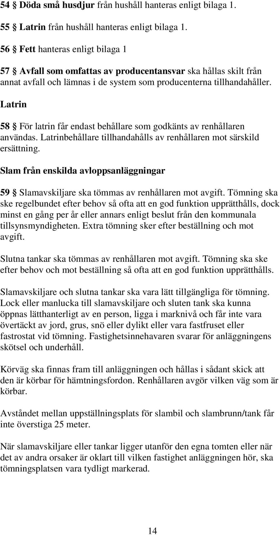 Latrin 58 För latrin får endast behållare som godkänts av renhållaren användas. Latrinbehållare tillhandahålls av renhållaren mot särskild ersättning.