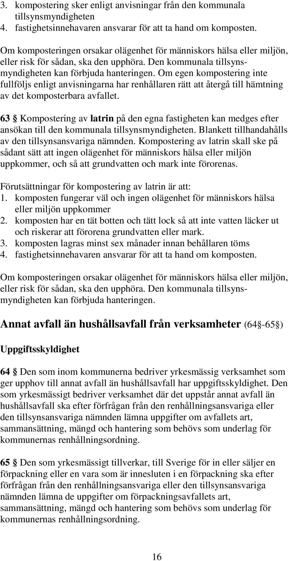 Om egen kompostering inte fullföljs enligt anvisningarna har renhållaren rätt att återgå till hämtning av det komposterbara avfallet.