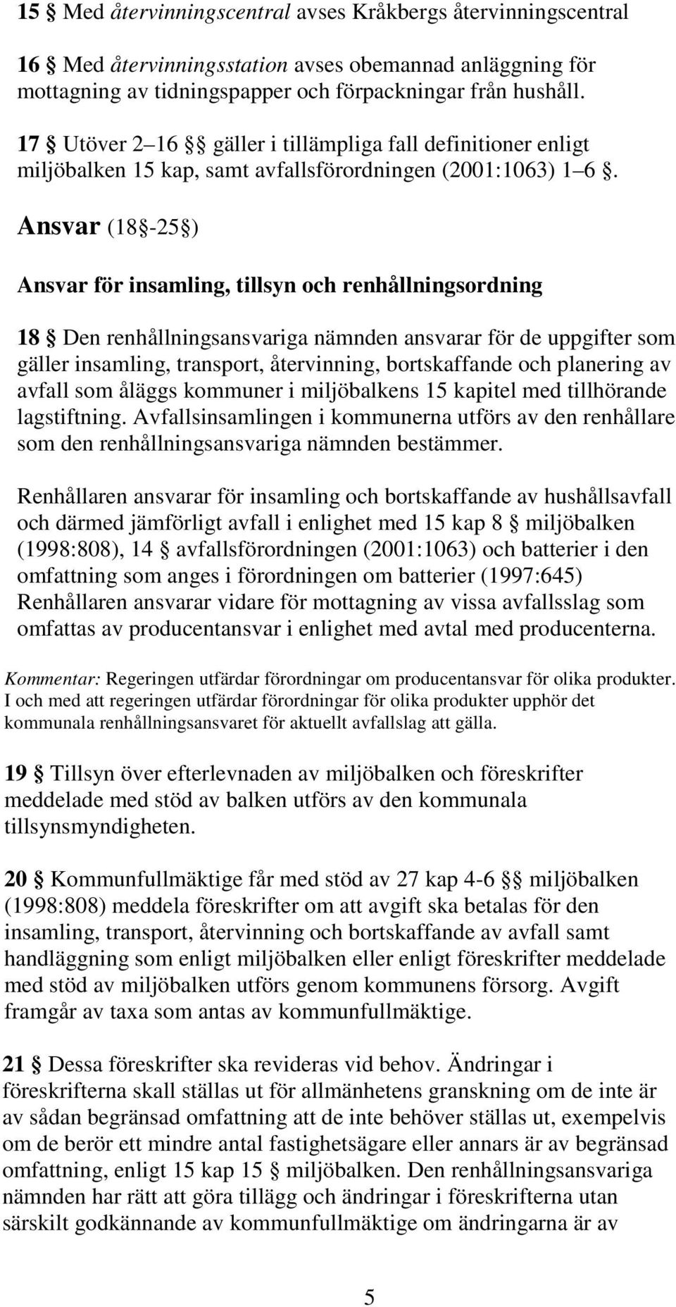 Ansvar (18-25 ) Ansvar för insamling, tillsyn och renhållningsordning 18 Den renhållningsansvariga nämnden ansvarar för de uppgifter som gäller insamling, transport, återvinning, bortskaffande och