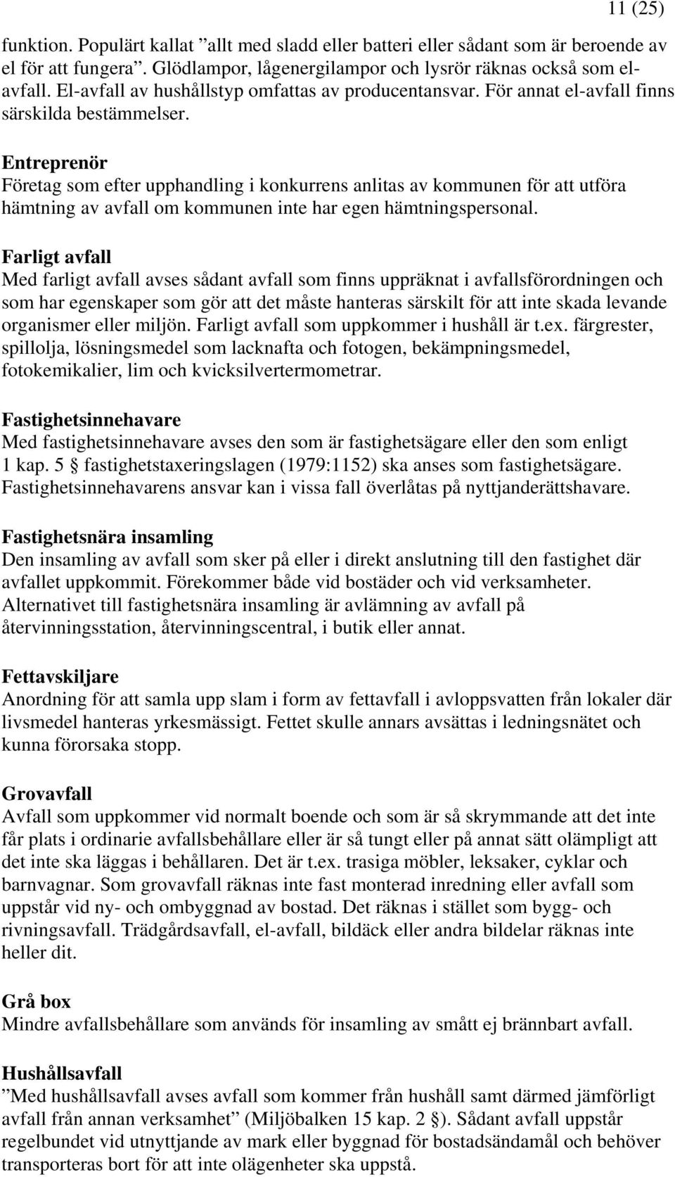 Entreprenör Företag som efter upphandling i konkurrens anlitas av kommunen för att utföra hämtning av avfall om kommunen inte har egen hämtningspersonal.