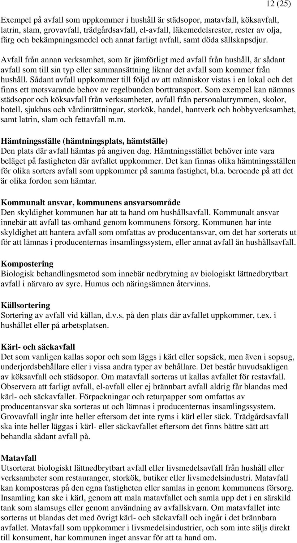 Avfall från annan verksamhet, som är jämförligt med avfall från hushåll, är sådant avfall som till sin typ eller sammansättning liknar det avfall som kommer från hushåll.